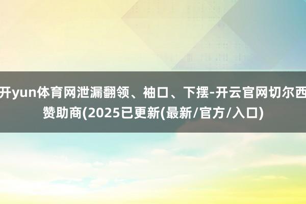 开yun体育网泄漏翻领、袖口、下摆-开云官网切尔西赞助商(2025已更新(最新/官方/入口)